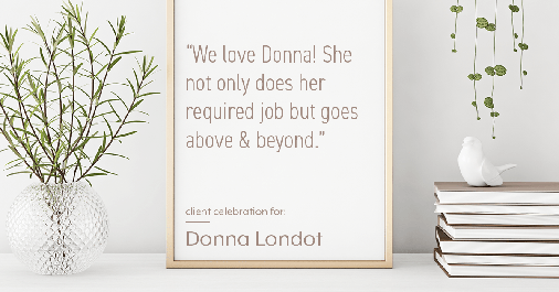 Testimonial for real estate agent Donna Londot with RE/MAX Signature in Phoenix, AZ: "We love Donna! She not only does her required job but goes above & beyond."