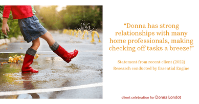 Testimonial for Donna Londot, real estate agent with  in Phoenix, AZ: "Donna has strong relationships with many home professionals, making checking off tasks a breeze!"