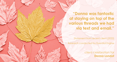 Testimonial for Donna Londot, real estate agent with  in Phoenix, AZ: "Donna was fantastic at staying on top of the various threads we had via text and email."