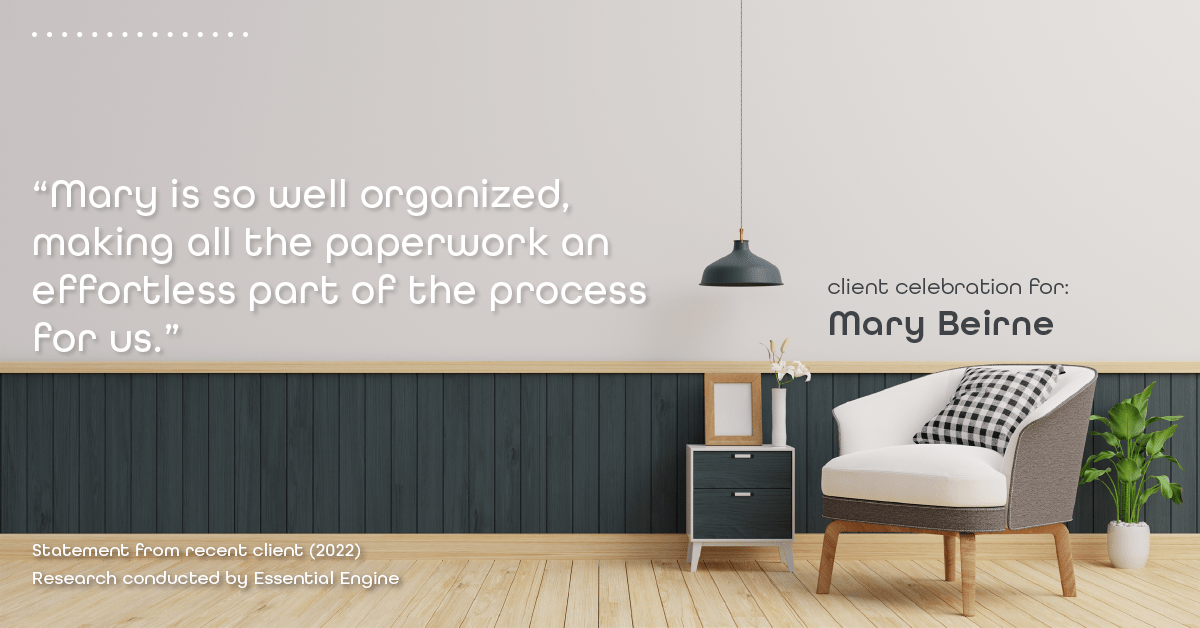 Testimonial for real estate agent Mary Beirne with Dream Town Realty in , : "Mary is so well organized, making all the paperwork an effortless part of the process for us."