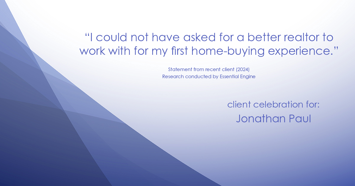 Testimonial for real estate agent Jonathan Paul with BHHS - Chicago in , : "I could not have asked for a better realtor to work with for my first home-buying experience."