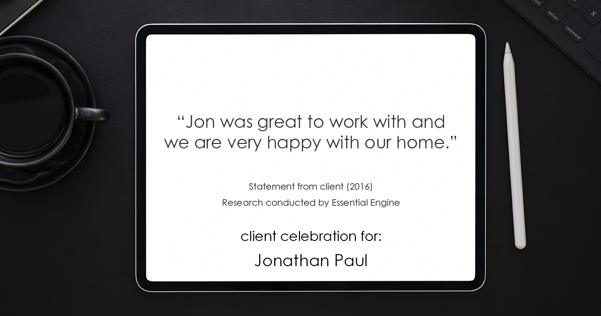 Testimonial for real estate agent Jonathan Paul with BHHS - Chicago in , : "Jon was great to work with and we are very happy with our home.”