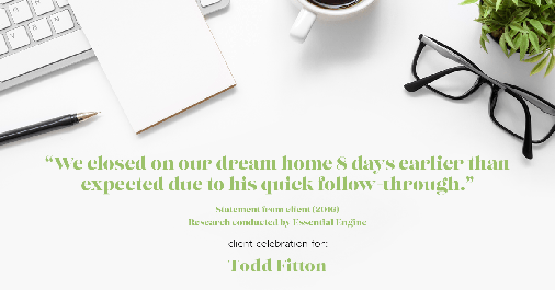 Testimonial for mortgage professional Todd Fitton with Vero Mortgage in Visalia, CA: "We closed on our dream home 8 days earlier than expected due to his quick follow-through."
