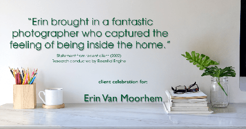 Testimonial for real estate agent Erin Van Moorhem with Compass in Seattle, WA: "Erin brought in a fantastic photographer who captured the feeling of being inside the home."