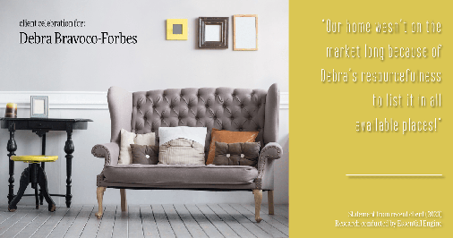 Testimonial for real estate agent Debra Bravoco-Forbes with Coldwell Banker Realty in Yorktown Heights, NY: "Our home wasn't on the market long because of Debra's resourcefulness to list it in all available places!"