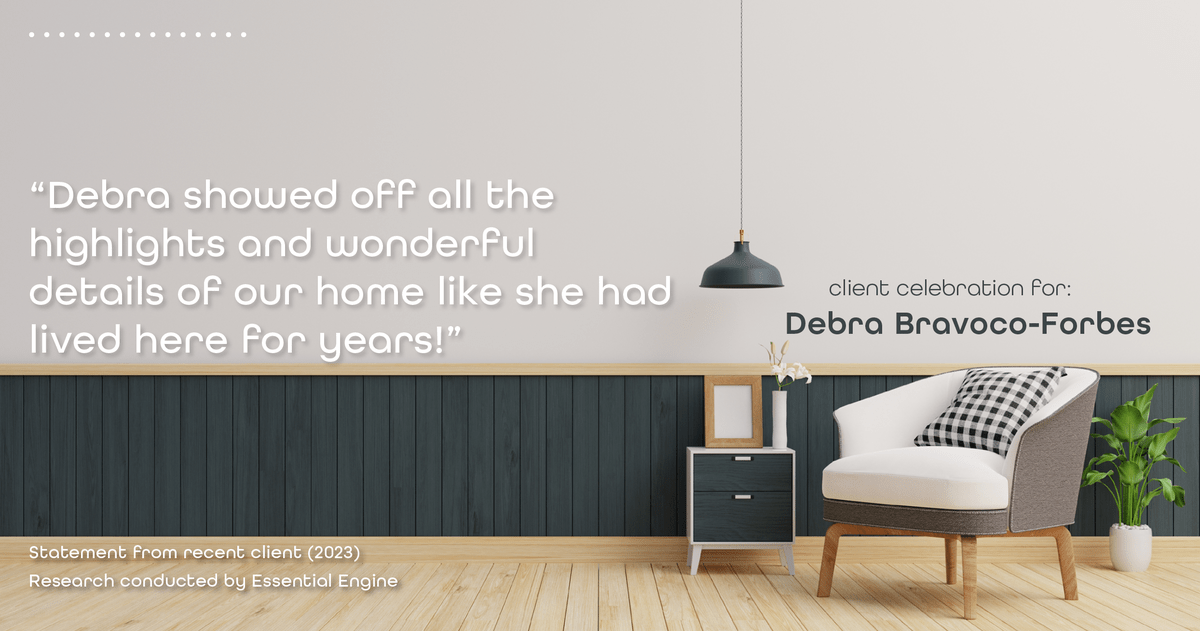 Testimonial for real estate agent Debra Bravoco-Forbes with Coldwell Banker Realty in Yorktown Heights, NY: "Debra showed off all the highlights and wonderful details of our home like she had lived here for years!"