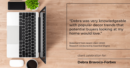 Testimonial for real estate agent Debra Bravoco-Forbes with Coldwell Banker Realty in Yorktown Heights, NY: "Debra was very knowledgeable with popular decor trends that potential buyers looking at my home would love."