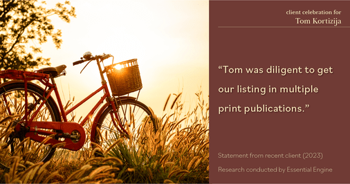 Testimonial for real estate agent Tom Kortizija with Compass in Danville, CA: "Tom was diligent to get our listing in multiple print publications."