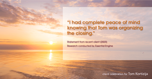 Testimonial for real estate agent Tom Kortizija with Compass in Danville, CA: "I had complete peace of mind knowing that Tom was organizing the closing."