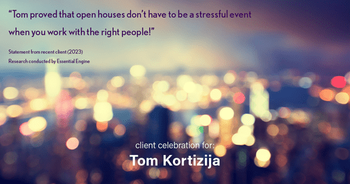 Testimonial for real estate agent Tom Kortizija with Compass in Danville, CA: "Tom proved that open houses don't have to be a stressful event when you work with the right people!"