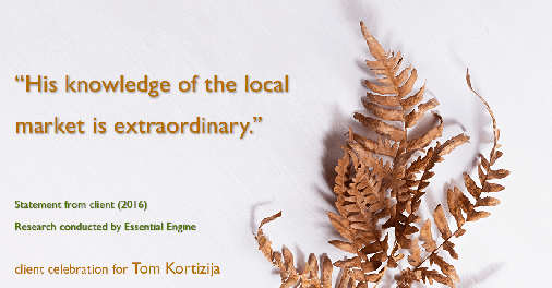 Testimonial for real estate agent Tom Kortizija with Compass in Danville, CA: "His knowledge of the local market is extraordinary.”