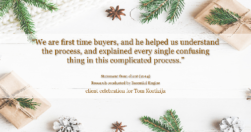 Testimonial for real estate agent Tom Kortizija with Compass in Danville, CA: "We are first time buyers, and he helped us understand the process, and explained every single confusing thing in this complicated process."
