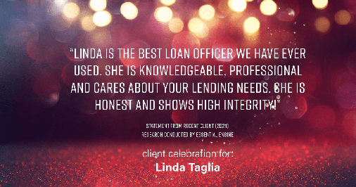 Testimonial for mortgage professional Linda Taglia with American Commercial Bank & Trust in , : "Linda is the best loan officer we have ever used. She is knowledgeable, professional and cares about your lending needs. She is honest and shows high integrity!"