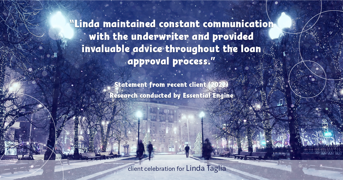 Testimonial for mortgage professional Linda Taglia with American Commercial Bank & Trust in , : "Linda maintained constant communication with the underwriter and provided invaluable advice throughout the loan approval process."