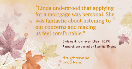 Testimonial for mortgage professional Linda Taglia with American Commercial Bank & Trust in , : "Linda understood that applying for a mortgage was personal. She was fantastic about listening to our concerns and making us feel comfortable."