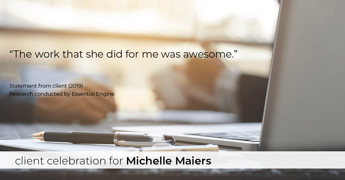 Testimonial for real estate agent Michelle Maiers in , : "The work that she did for me was awesome.”