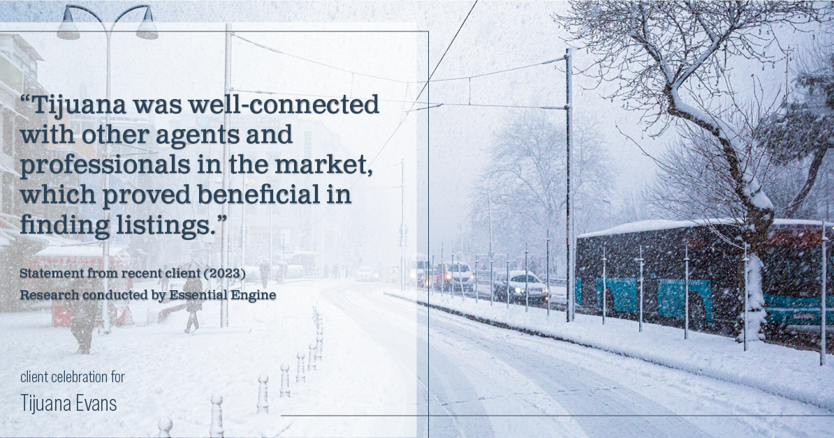 Testimonial for real estate agent Tijuana Evans with Prime 1 Realty in , : "Tijuana was well-connected with other agents and professionals in the market, which proved beneficial in finding listings."