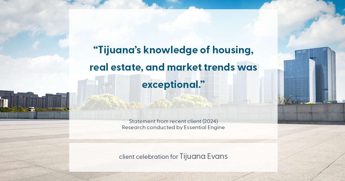 Testimonial for real estate agent Tijuana Evans with Prime 1 Realty in , : "Tijuana's knowledge of housing, real estate, and market trends was exceptional."