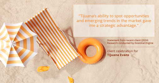 Testimonial for real estate agent Tijuana Evans with Prime 1 Realty in , : "Tijuana's ability to spot opportunities and emerging trends in the market gave me a strategic advantage."
