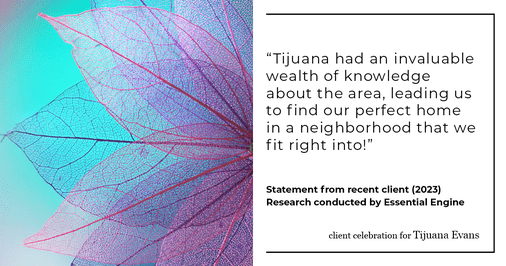 Testimonial for real estate agent Tijuana Evans with Prime 1 Realty in , : "Tijuana had an invaluable wealth of knowledge about the area, leading us to find our perfect home in a neighborhood that we fit right into!"