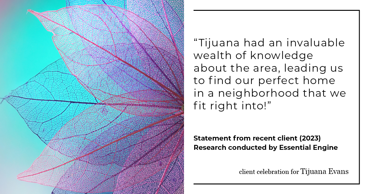 Testimonial for real estate agent Tijuana Evans with Prime 1 Realty in , : "Tijuana had an invaluable wealth of knowledge about the area, leading us to find our perfect home in a neighborhood that we fit right into!"