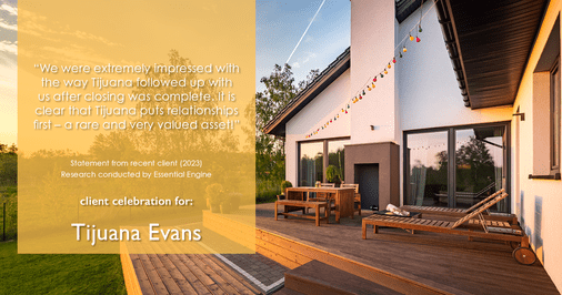 Testimonial for real estate agent Tijuana Evans with Prime 1 Realty in , : "We were extremely impressed with the way Tijuana followed up with us after closing was complete. It is clear that Tijuana puts relationships first – a rare and very valued asset!"