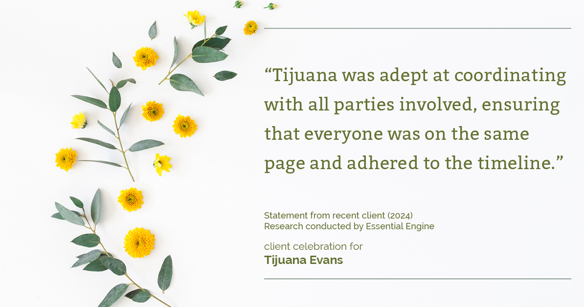 Testimonial for real estate agent Tijuana Evans with Prime 1 Realty in , : "Tijuana was adept at coordinating with all parties involved, ensuring that everyone was on the same page and adhered to the timeline."