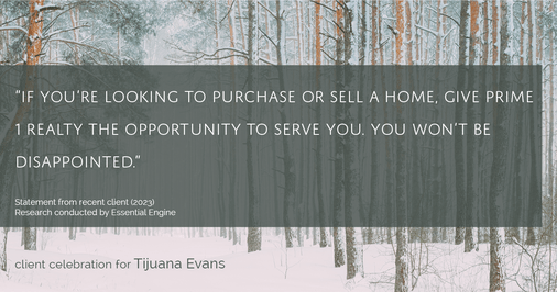 Testimonial for real estate agent Tijuana Evans with Prime 1 Realty in , : "If you’re looking to purchase or sell a home, give Prime 1 Realty the opportunity to serve you. You won’t be disappointed."