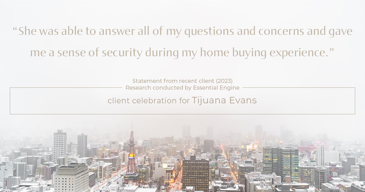 Testimonial for real estate agent Tijuana Evans with Prime 1 Realty in , : "She was able to answer all of my questions and concerns and gave me a sense of security during my home buying experience."