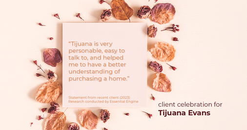 Testimonial for real estate agent Tijuana Evans with Prime 1 Realty in , : "Tijuana is very personable, easy to talk to, and helped me to have a better understanding of purchasing a home."