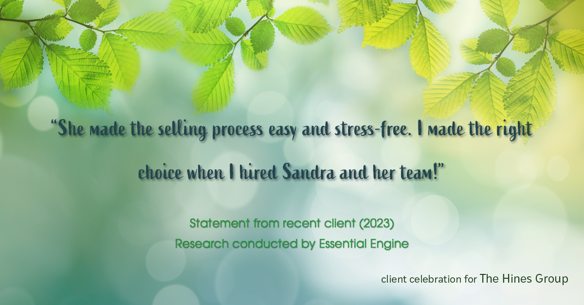 Testimonial for real estate agent Sandra Hines in Seattle, WA: "She made the selling process easy and stress-free. I made the right choice when I hired Sandra and her team!"