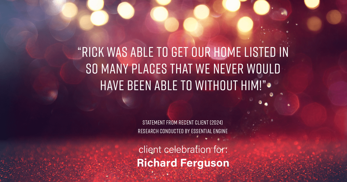 Testimonial for real estate agent Richard "Rick" Ferguson with Coldwell Banker Realty in Mesa, AZ: "Rick was able to get our home listed in so many places that we never would have been able to without him!"