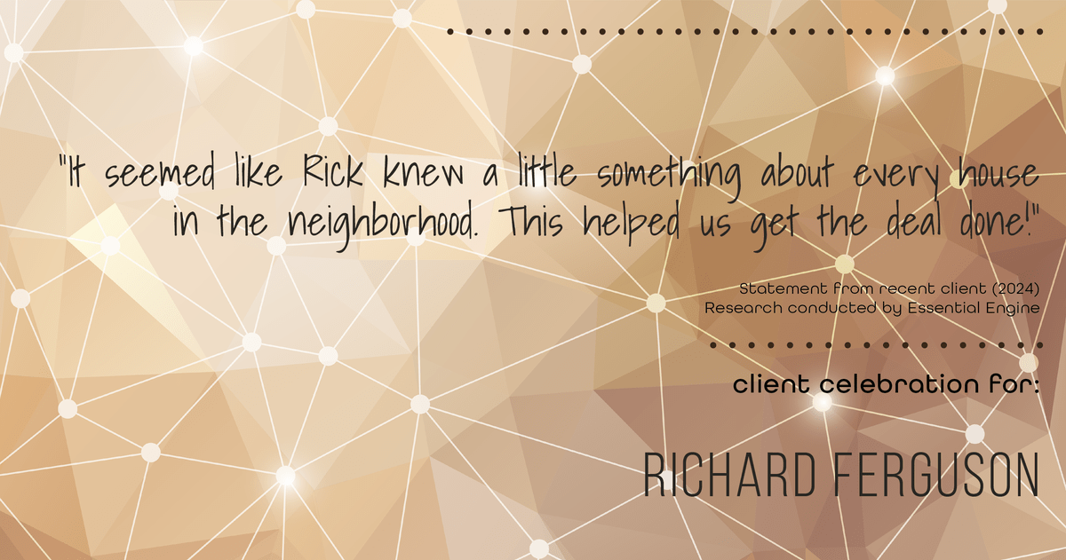 Testimonial for real estate agent Richard "Rick" Ferguson with Coldwell Banker Realty in Mesa, AZ: "It seemed like Rick knew a little something about every house in the neighborhood. This helped us get the deal done!"