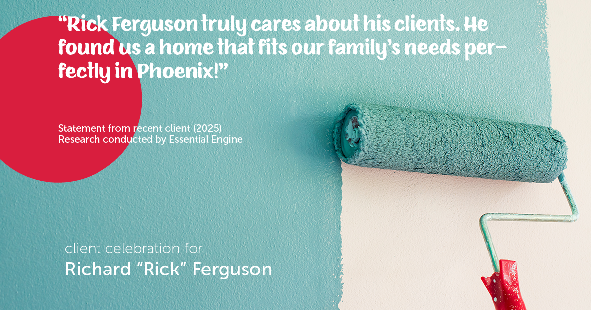 Testimonial for real estate agent Richard "Rick" Ferguson with Coldwell Banker Realty in Mesa, AZ: "Rick Ferguson truly cares about his clients. He found us a home that fits our family's needs perfectly in Phoenix!"