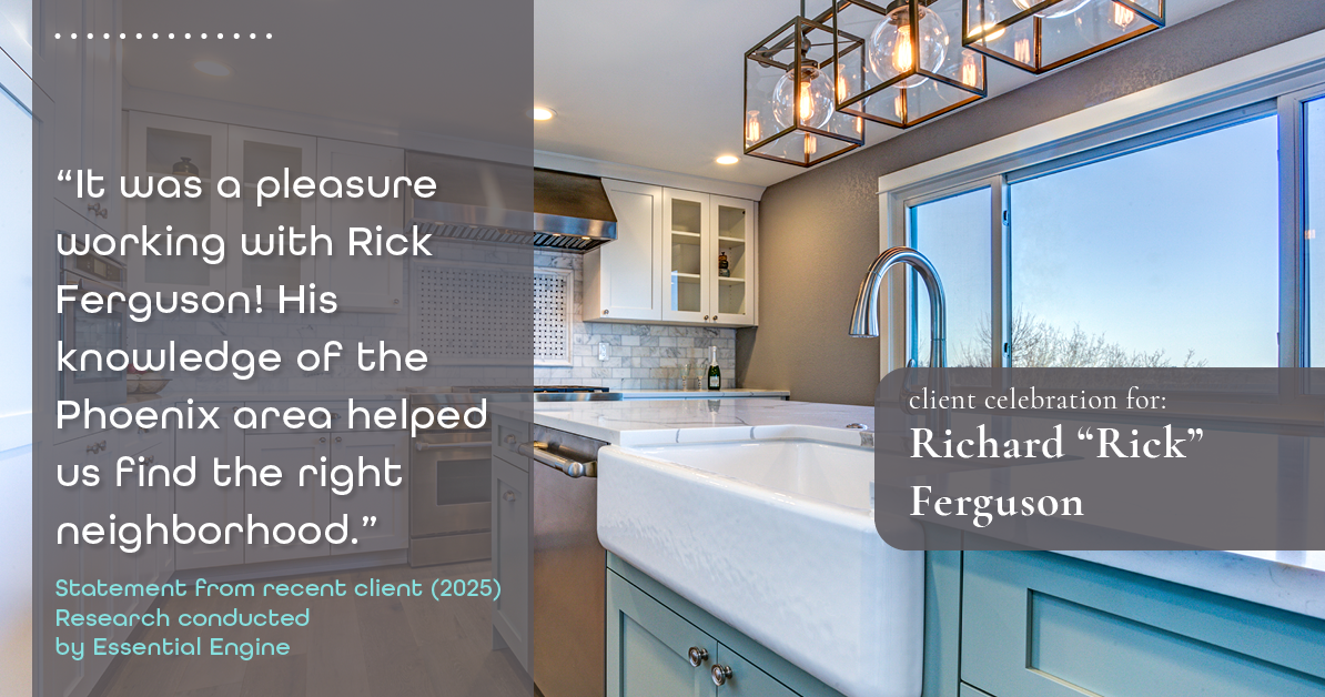 Testimonial for real estate agent Richard "Rick" Ferguson with Coldwell Banker Realty in Mesa, AZ: "It was a pleasure working with Rick Ferguson! His knowledge of the Phoenix area helped us find the right neighborhood."