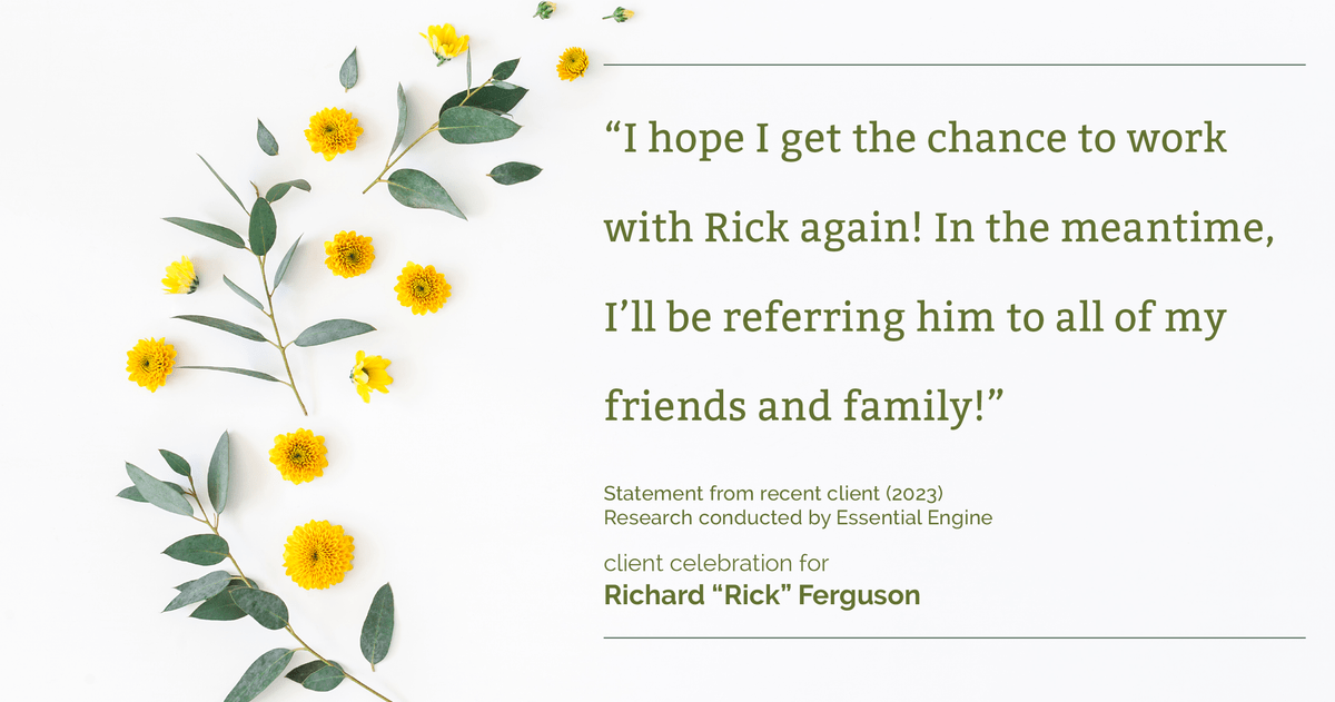 Testimonial for real estate agent Richard "Rick" Ferguson with Coldwell Banker Realty in Mesa, AZ: "I hope I get the chance to work with Rick again! In the meantime, I'll be referring him to all of my friends and family!"