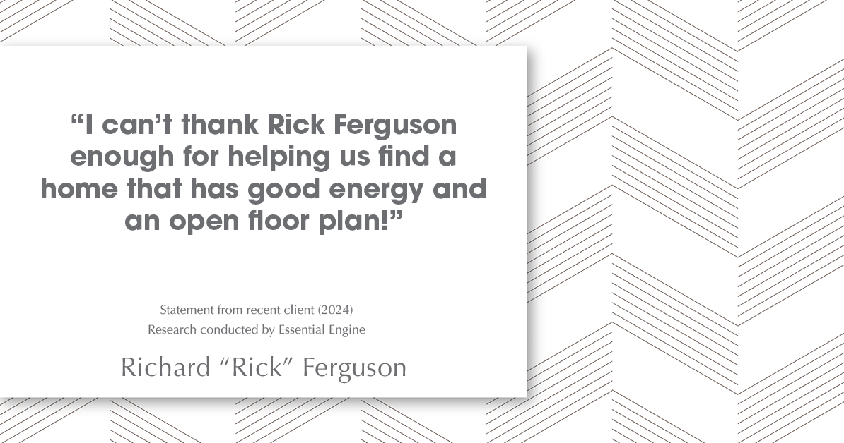 Testimonial for real estate agent Richard "Rick" Ferguson with Coldwell Banker Realty in Mesa, AZ: "I can't thank Rick ferguson enough for helping us find a home that has good energy and an open floor plan!"