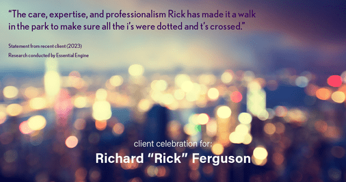 Testimonial for real estate agent Richard Ferguson with Coldwell Banker Realty in Mesa, AZ: "The care, expertise, and professionalism Rick has made it a walk in the park to make sure all the i's were dotted and t's crossed."