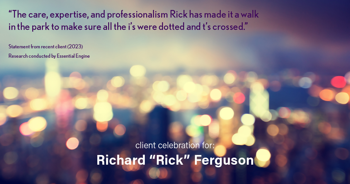 Testimonial for real estate agent Richard "Rick" Ferguson with Coldwell Banker Realty in Mesa, AZ: "The care, expertise, and professionalism Rick has made it a walk in the park to make sure all the i's were dotted and t's crossed."