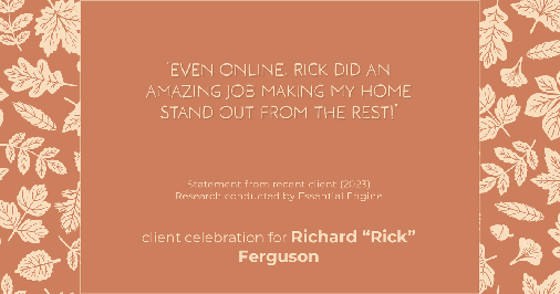 Testimonial for real estate agent Richard Ferguson with Coldwell Banker Realty in Mesa, AZ: "Even online, Rick did an amazing job making my home stand out from the rest!"