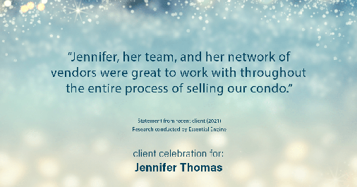 Testimonial for real estate agent Jennifer Thomas with Seven Gables Real Estate in Huntington Beach, CA: “Jennifer, her team, and her network of vendors were great to work with throughout the entire process of selling our condo."