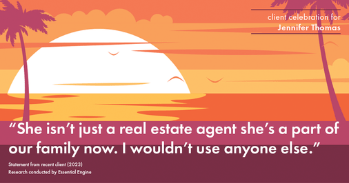 Testimonial for real estate agent Jennifer Thomas with Seven Gables Real Estate in , : "She isn't just a real estate agent she's a part of our family now. I wouldn't use anyone else."