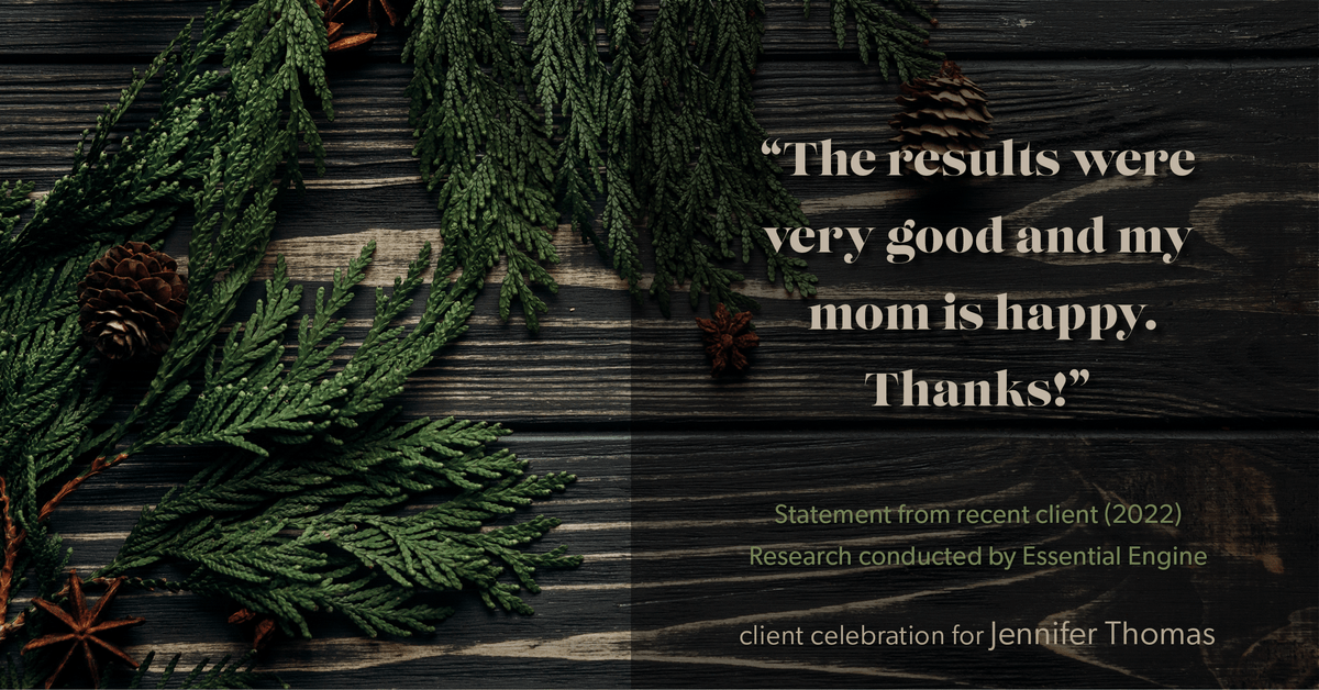 Testimonial for real estate agent Jennifer Thomas with Seven Gables Real Estate in , : "The results were very good and my mom is happy. Thanks!"