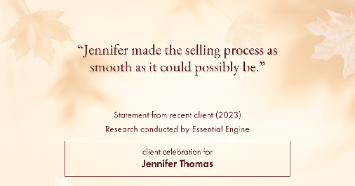 Testimonial for real estate agent Jennifer Thomas with Seven Gables Real Estate in , : "Jennifer made the selling process as smooth as it could possibly be."