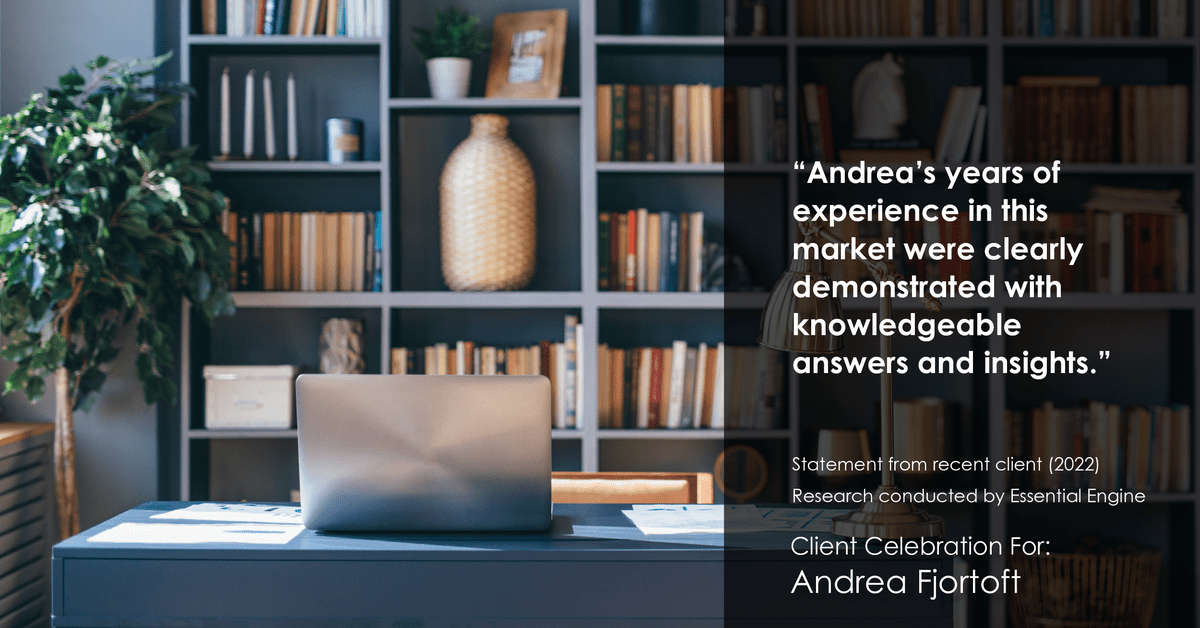 Testimonial for real estate agent Andrea Fjortoft with Windermere Real Estate North, Inc. in Lynnwood, WA: "Andrea's years of experience in this market were clearly demonstrated with knowledgeable answers and insights."