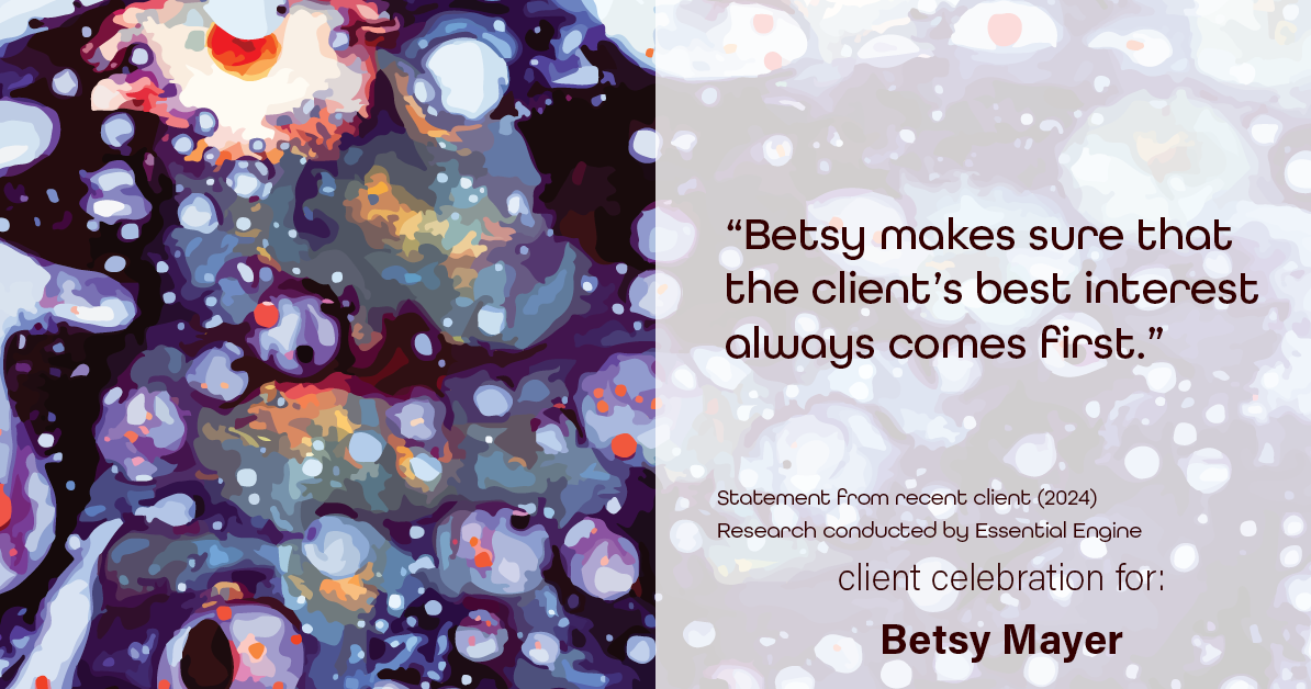 Testimonial for real estate agent Betsy Mayer with RE/MAX Executive in , : "Betsy makes sure that the client's best interest always comes first."