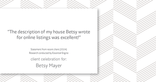 Testimonial for real estate agent Betsy Mayer with RE/MAX Executive in , : "The description of my house Betsy wrote for online listings was excellent!"