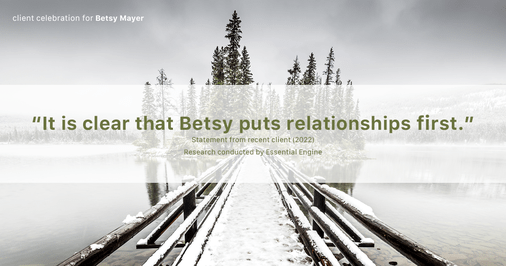 Testimonial for real estate agent Betsy Mayer with RE/MAX Executive in , : "It is clear that Betsy puts relationships first."