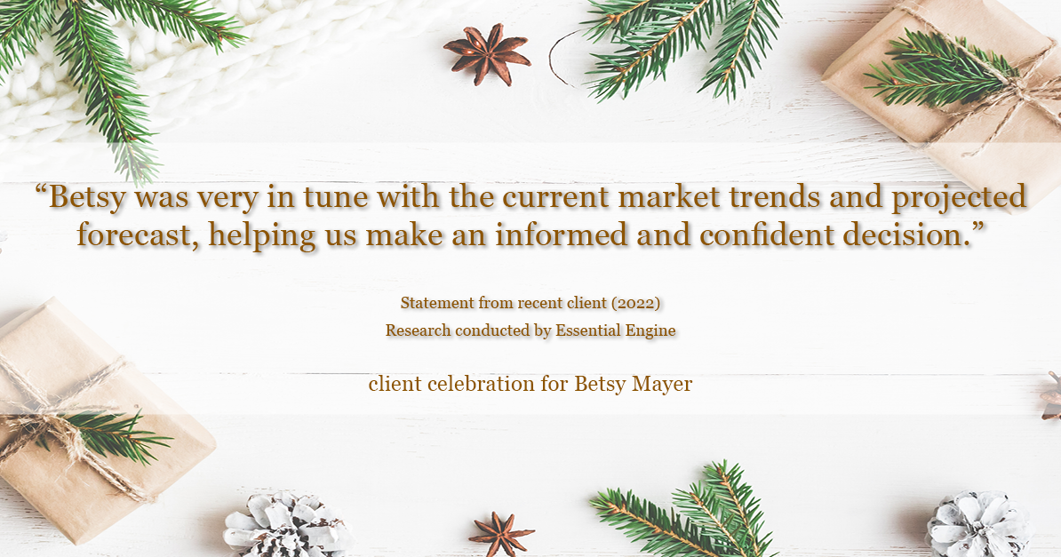 Testimonial for real estate agent Betsy Mayer with RE/MAX Executive in , : "Betsy was very in tune with the current market trends and projected forecast, helping us make an informed and confident decision."