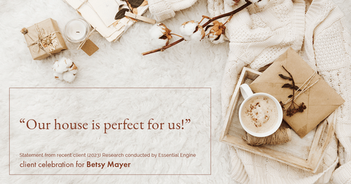 Testimonial for real estate agent Betsy Mayer with RE/MAX Executive in , : "Our house is perfect for us!"